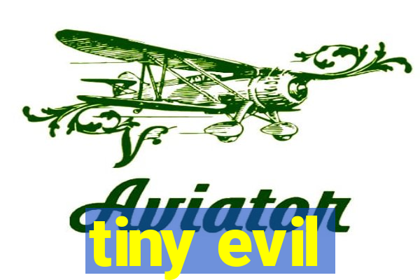 tiny evil